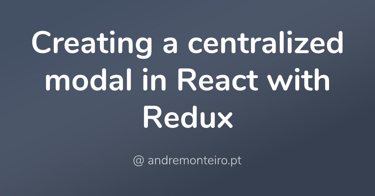 Creating a centralized modal in React with Redux